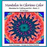 Mandalas in Glorious Color Book 15: Mandalas for Crafting and Art