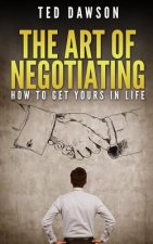 The Art Of Negotiating: How To Get Yours In Life