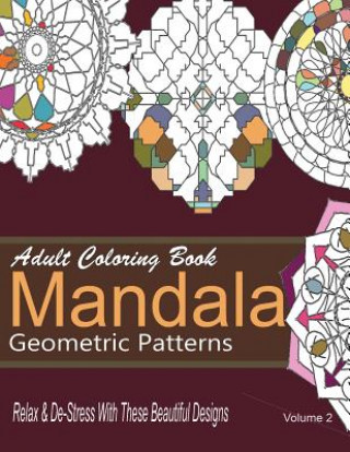 Adult Coloring Books Mandala Geometric Patterns: Relax & De-Stress With These Beautiful Designs: Over 40 More Symmetrical Mandalas and Geometric Patte