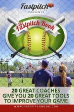 The Fastpitch Book: 20 Great Coaches Give You 20 Great Tools To Improve Your Game