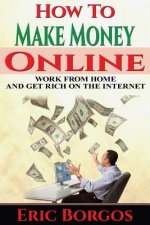 How To Make Money Online: Work From Home and Get Rich On The Internet