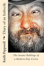 Diary of a Imbecile: The Insane Rablings of a Noted Modern-Day Cretin