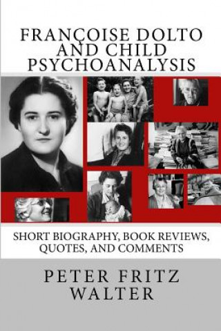 Françoise Dolto and Child Psychoanalysis: Short Biography, Book Reviews, Quotes, and Comments
