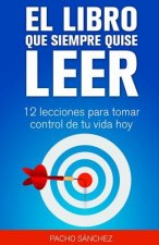 El Libro Que Siempre Quise Leer: 12 Lecciones Para Cambiar Tu Vida Hoy