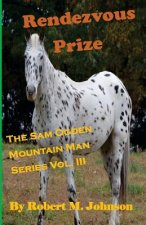 Rendezvous Prize: The Sam Ogden Mountain Man Series Vol. III