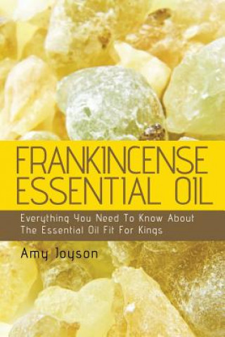 Frankincense Essential Oil: Everything You Need To Know About The Essential Oil Fit For Kings