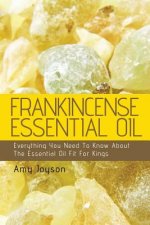 Frankincense Essential Oil: Everything You Need To Know About The Essential Oil Fit For Kings