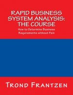 Rapid Business System Analysis: The Course: How to Determine Business Requirements without Pain