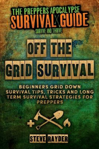 Off The Grid Survival: Beginners Grid Down Survival Tips, Tricks and Long Term Survival Strategies for Preppers