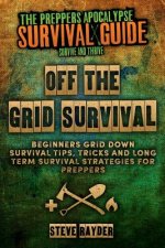 Off The Grid Survival: Beginners Grid Down Survival Tips, Tricks and Long Term Survival Strategies for Preppers