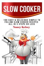 Slow Cooker: 100 Easy & Delicious Simple to Follow Slow Cooker Recipes - All In 3 Steps Or Less