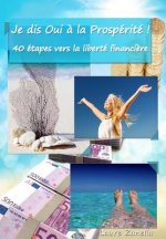 Je dis OUI ? la Prospérité !: 40 étapes vers la liberté financi?re