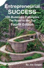 Entrepreneurial Success: 105 Practical Business Principles The Road to the Top Principles Learned Over 50 Years of Entrepreneurial Experience