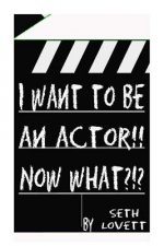 I want to be an Actor!!! NOW WHAT
