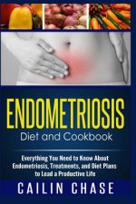 Endometriosis Diet and Cookbook: Everything You Need to Know About Endometriosis, Treatments, and Diet Plans to Lead a Productive Life