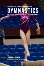 Burn Fat Fast for High Performance Gymnastics: Fat Burning Juice Recipes to Help You Do Your Best!