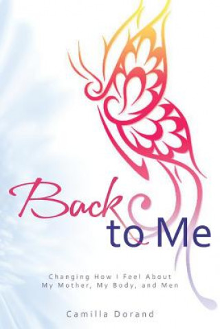 Back to Me: Changing How I Feel About My Mother, My Body, and Men