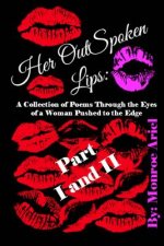 Her OutSpoken Lips: A Collection of Poems Through the Eyes of a Woman Pushed to the Edge Part I & Part II