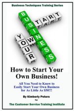 How to Start Your Own Business!: All Your Need to Know to Easily Start Your Own Business for Less than $50!