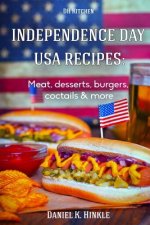 Independence Day USA Recipes: Meat, Desserts, Burgers, Coctails & more: Fast & E