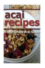 Acai Recipes: The Ultimate Acai Guide