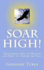 Soar High!: Thoughtful Bits of Wisdom and Hope to Inspire the Soul