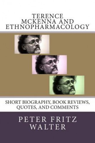 Terence McKenna and Ethnopharmacology: Short Biography, Book Reviews, Quotes, and Comments