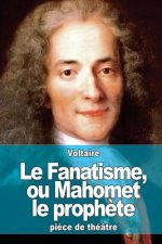 Le Fanatisme, Ou Mahomet Le Proph?te