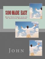 $100 Made Easy: Make Your First $100 As An Affiliate Marketer