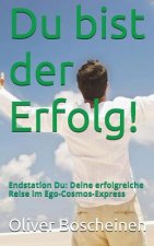 Du bist der Erfolg!: Endstation Du: Deine erfolgreiche Reise im Ego-Kosmos Express
