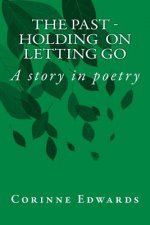 THE PAST - Holding On -Letting Go: A story in poetry