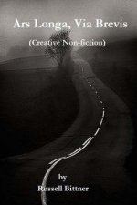 Ars Longa, Via Brevis: (A collection of creative non-fiction)