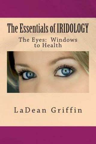 The Essentials of IRIDOLOGY: The Eyes: Windows to Health