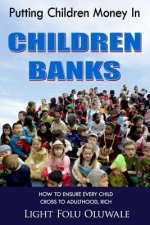Putting Children Money In CHILDREN BANKS: How to ensure every child cross to adulthood, rich