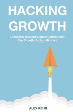 Hacking Growth: Unlocking Business Opportunities with the Growth Hacker Mindset
