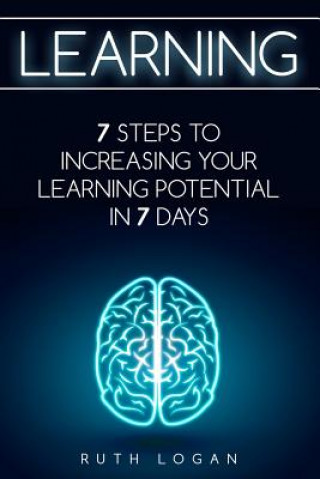 Learning: 7 Ways to Increase Your Learning Potential in 7 Days