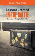 Lessons Learned in the Battle: How to Live in Victory, No Matter What