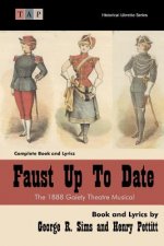 Faust Up Tp Date: The 1888 Gaiety Theatre Musical: Complete Book and Lyrics