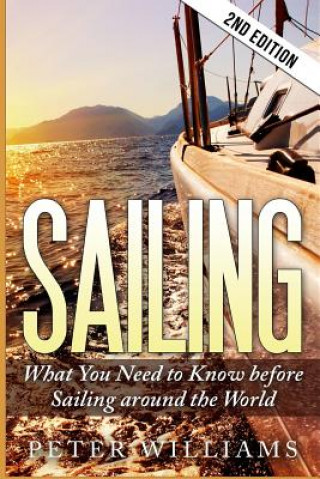 Sailing: What to Know Before Sailing around the World - 2nd Edition