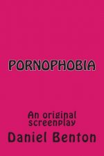 Pornophobia: An original screenplay