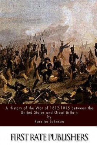 A History of the War of 1812-15 between the United States and Great Britain