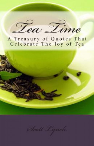 Tea Time: A Treasury of Quotes That Celebrate the Joy of Tea