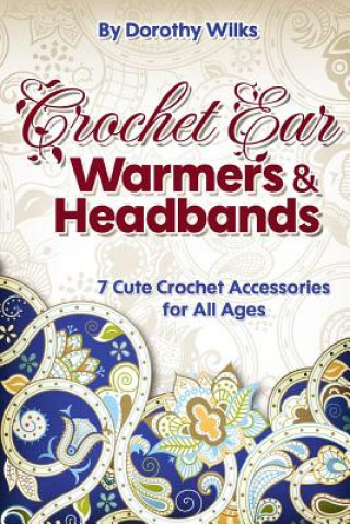 Crochet Ear Warmers and Headbands: 7 Cute Crochet Accessories for All Ages