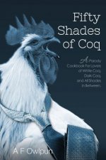 50 Shades of Coq: A Parody Cookbook For Lovers of White Coq, Dark Coq, and All Shades Between.