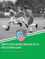 Complete Soccer Coaching Curriculum for 3-18 Year Old Players: Volume 2