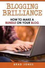 Blogging Brilliance: How To Make A Bundle On Your Blog
