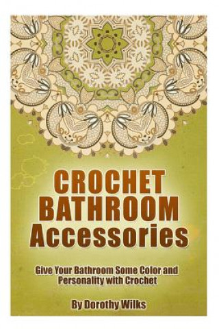 Crochet Bathroom Accessories: Give Your Bathroom Some Color and Personality with Crochet (Dorothy Wilks)()
