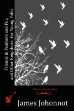 Friends in Feathers and Fur, and Other Neighbors: For Young Folks