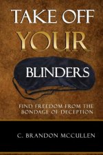 Take Off Your Blinders: Find Freedom From The Bondage Of Deception
