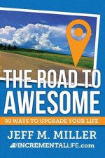 The Road to Awesome: 99 Ways to Upgrade Your Life